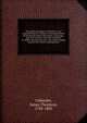 The political progress of Britain, or, An impartial history of abuses in the government of the British Empire microform : in Europe, Asia and America, from the revolution in 1688 to the present time : the whole tending to prove the runious consequenc, Callender, James Thomson, 1758-1803 