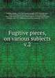 Fugitive pieces, on various subjects, Dodsley, Robert, 1703-1764,Spence, Joseph, 1699-1768,Hill, John, 1714?-1775,Walpole, Horace, 1717-1797,Attiret, Jean Denis, 1702-1768. Particular account of the Emperor of China's gardens,Hay, William, 1695-1755. Deformity,Lancaster, Nathaniel, 1701- 