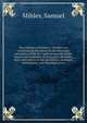 The elements of surgery : in which are contained all the essential and necessary principles of the art ; with an account of the nature and treatment of chirurgical disorders, and a description of the operations, bandages, instruments, and dressings,, Mihles, Samuel 