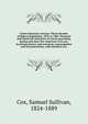 Union-disunion-reunion. Three decades of federal legislation. 1855 to 1885. Personal and historical memories of events preceding, during and since the American civil war, involving slavery and secession, emancipation and reconstruction, with sketches, Cox, Samuel Sullivan, 1824-1889 