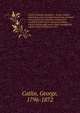 Catlin's Indians microform : being a deeply interesting and truly celebrated series of letters and notes on the manners, customs and condition of the North American Indians, written during eight years' travel amongst the wildest tribes of Indians in, George Catlin 