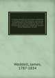 A voyage towards the South Pole, performed in the years 1822-24 microform : containing an examination of the Antarctic Sea, to the seventy-fourth degree of latitude, and a visit to Tierra del Fuego, with a particular account of the inhabitants : to w, Weddell, James, 1787-1834 