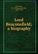 Lord Beaconsfield; a biography, O'Connor, T. P. (Thomas Power), 1848-1929 