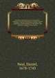 The history of the Puritans, or, Protestant non-conformists, from the Reformation to the death of Queen Elizabeth : with an account of their principles; their attempts for a further reformation in the church ; their sufferings ; and the lives and cha, Neal, Daniel, 1678-1743 