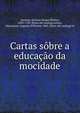 Cartas sobre a educacao da mocidade, Sanches, Antonio Nunes Ribeiro, 1699-1783. [from old catalog],Lemos, Maximiano Augusto d'Oliveira 1860- [from old catalog] ed 