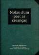 Notas d'um pae: as crean?as, Machado, Bernardino, President, Portugal, 1851-1944. [from old catalog] 