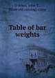 Table of bar weights, O'Brien, John T., [from old catalog] comp 