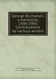 George Buchanan; a memorial, 1506-1906. Contributions by various writers, Millar, David Alexander, 1880-,Buchanan, George, 1506-1582,St. Andrews, Scot. University. Students' Representative Council 