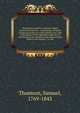 New guide to health, or, Botanic family physician microform : containing a complete system of practice on a plan entirely new, with a description of the vegetables made use of, and directions for preparing and administering them to cure disease : to, Thomson, Samuel, 1769-1843 