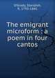 The emigrant microform : a poem in four cantos, O'Grady, Standish, fl. 1793-1841 