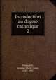Introduction au dogme catholique, Monsabr?, Jacques Marie Louis, 1827-1907 