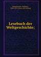 Lesebuch der Weltgeschichte;, Redenbacher, Wilhelm, 1800-1876. [from old catalog] 