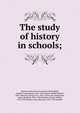 The study of history in schools;, American Historical Association,McLaughlin, Andrew Cunningham, 1861-1947,Adams, Herbert Baxter, 1850-1901,Fox, George Levi, 1852- [from old catalog],Hart, Albert Bushnell, 1854-1943,Haskins, Charles Homer, 1870-1937,Salmon, Lucy Maynard, 1853-1927,St 