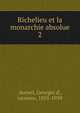 Richelieu et la monarchie absolue. 2, Avenel, Georges d', vicomte, 1855-1939 