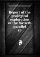 Report of the geological exploration of the fortieth parallel, United States Geological Exploration of the Fortieth Parallel (1867-1881),King, Clarence, 1842-1901,Hague, A. (Arnold), 1840-1917,Emmons, Samuel Franklin, 1841-1911,Hague, James D. (James Duncan), 1836-1908,Meek, F. B. (Fielding Bradford), 1817-1876, 