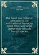 The forest tree culturist: a treatise on the cultivation of American forest trees, with notes on the most valuable foreign species, Fuller, Andrew S. (Andrew Samuel), 1828-1896 