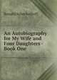 An Autobiography for My Wife and Four Daughters - Book One, Ronald Scheckelhoff 