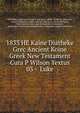 1833 HE Kaine Diatheke Grec Ancient Koine Greek New Testament Cura P Wilson Textus 03 - Luke, whittaker, parker society, spck, bob jones, ridley, coverdale, john lock, samuel rutherford, eglise reforme, john knox, dutch reformed,, Versionen fur Asien, das europaische Christentum, gefalschte Christentum evangelischen irregefuhrt, heiligen Schr 