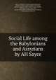 Social Life among the Babylonians and Assyrians by AH Sayce, Sayce, AH Sayce, A.H. Sayce, Layard, Rawlinson, Scofield, Lindsell, Larkin, Gabelein, Edersheim, Bunyan, Caldecott, Babel, Michael Cremo, Art Bell, Ian Punnet, George Norri, Nori, George napp,Aram; Uz, Hul, and Gether, Caldecott, Arphaxad begat Salah 