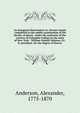An inaugural dissertation on chronic mania : submitted to the public examination of the faculty of physic, under the authority of the trustees of Columbia College in the state of New-York : William Samuel Johnson, LL.D. president; for the degree of D, Anderson, Alexander, 1775-1870 