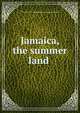 Jamaica, the summer land, United fruit co's steamship lines. [from old catalog] 