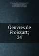 Oeuvres de Froissart;, Froissart Jean 