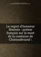 Le regret d'honneur f?minin : po?me fran?ais sur la mort de la comtesse de Chateaubriand, Sagon, Fran?ois de, 16e si?cle,Bouquet, F,Biblioth?que nationale (France). Manuscrit. Fran?ais 2373 