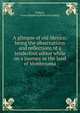A glimpse of old Mexico; being the observations and reflections of a tenderfoot editor while on a journey in the land of Montezuma, Wilkins, James H[epburn] [from old catalog] 