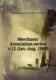 Merchants` Association review. v.12 (Jan.-Aug. 1908), Merchants' Association of San Francisco 
