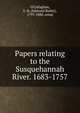 Papers relating to the Susquehannah River. 1683-1757, O'Callaghan, E. B. (Edmund Bailey), 1797-1880, comp 
