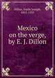 Mexico on the verge, by E. J. Dillon, Dillon, Emile Joseph, 1855-1933 