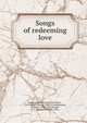 Songs of redeeming love, Sweney, John R., 1837-1899,O'Kane, T. C. (Tullius Clinton), 1830-1912,Kirkpatrick, William J., 1838-1921,McCabe, C. C. (Charles Cardwell), 1836- 
