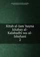 Kitab al-Jam' bayna kitabay al-Kalabadhi wa-al-Isbahani, Ibn al-Qaysarn, Muammad ibn hir, 1056-1113,Kalabadhi, Ahmad ibn Muhammad. Asma' rijal Sahih al-Bukhari,Isbahani, Abu Bakr Ahmad ibn 'Ali. Asma' rijal Sahih Muslim 