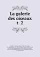 La galerie des oiseaux, Vieillot, L. P. (Louis Pierre), 1748-1831,Oudart, P. L. (Paul Louis), 1796-1860, ill,Motte, Charles Etienne Pierre, 1785-1836, lithographer,Last, Carel Christiaan Antony, 1808-1876, lithographer,Marais, R. des, lithographer,Vieillot, L. P. (Louis Pie 