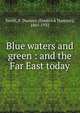 Blue waters and green : and the Far East today, Smith, F. Dumont (Frederick Dumont), 1861-1935 