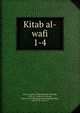 Kitab al-wafi. 1-4, Fayd al-Kashi, Muhammad ibn Murtada, 1598 or 9-1680 or 81,Na'ini, Baha' al-Din Muammad ibn Muammad Bqir, 1669 or 70-1726 or 7 