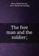 The free man and the soldier;, Perry, Ralph Barton, 1876- [from old catalog] 