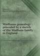 Wadhams genealogy : preceded by a sketch of the Wadham family in England, Stevens, Harriet Weeks Wadhams, 1842- 
