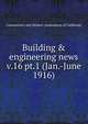 Building & engineering news. v.16 pt.1 (Jan.-June 1916), Contractors' and Dealers' Association of California 