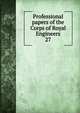 Professional papers of the Corps of Royal Engineers. 27, Great Britain. Army. Royal Engineers,Royal Engineers' Institute (Great Britain),Great Britain. Army. Royal Engineers. Papers on subjects connected with the duties of the Corps 