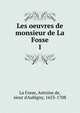 Les oeuvres de monsieur de La Fosse. 1, La Fosse, Antoine de, sieur d'Aubigny, 1653-1708 