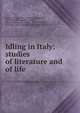 Idling in Italy: studies of literature and of life, Collins, Joseph, 1866-1950,Butler, Samuel, 1835-1902,D'Annunzio, Gabriele, 1863-1938,Panzini, Alfredo, 1863-1939,Papini, Giovanni, 1881-1956,Pirandello, Luigi, 1867-1936 