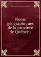 Noms geographiques de la province de Quebec, Qu?bec (Province). Commission de g?ographie 
