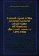 Annual report of the Attorney General of the State of Montana electronic resource. 1899-1900, Montana.Attorney General's Office 