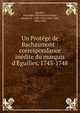 Un Prot?g? de Bachaumont : correspondance in?dite du marquis d'Eguilles, 1745-1748, Aguilles, Alexandre Jean Baptiste Boyer, marquis d', 1708-1783,Cottin, Paul, 1856-1932 