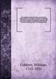 The emigrant's guide microform : in ten letters, addressed to the tax-payers of England : containing information of every kind, necessary to persons who are about to emigrate : including several authentic and most interesting letters from English emi, Cobbett William 