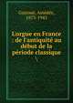 L'orgue en France : de l'antiquit? au d?but de la p?riode classique, Gastou?, Am?d?e, 1873-1943 