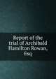 Report of the trial of Archibald Hamilton Rowan, Esq, Rowan, Archibald Hamilton, 1751-1834,Adams, Charles, former owner. BRL,Adams, John, 1735-1826, former owner. BRL,Boston Public Library (John Adams Library) BRL,Ireland. Court of King's Bench 