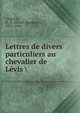 Lettres de divers particuliers au chevalier de Levis, Casgrain, H.-R. (Henri-Raymond), 1831-1904 