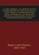 Le culte catholique : ou, exposition de la foi de l'eglise Romaine sur culte du aux saints et a leurs reliques, a la bienheureuse Vierge Marie, aux images, etc., en r?ponse aux objections du protestantisme, suivie d'une dissertation historique et cri, B?gin, Louis Nazaire, 1840-1925 